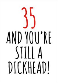 Tap to view 35 and Still a D*ckhead Birthday Card