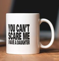 Tap to view You Can't Scare Me I Have a Daughter Father's Day Mug