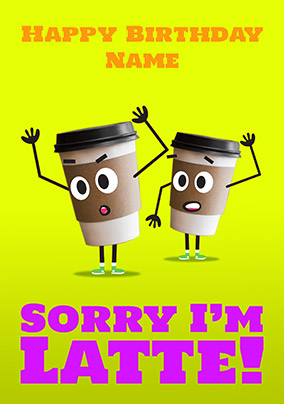 Sorry I'm Latte Personalised Birthday Card