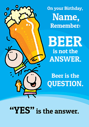 Beer is not the Answer Birthday Card