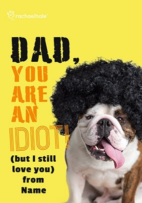 Dad you are an Idiot personalised Card