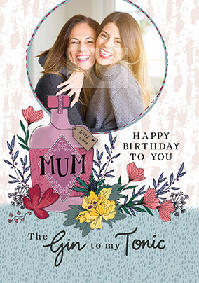 Mum The Gin To My Tonic Photo Birthday Card