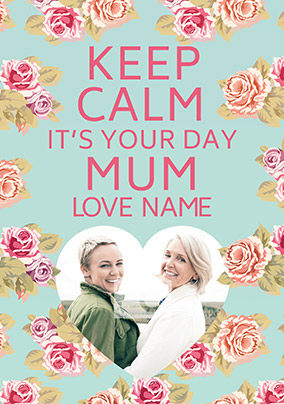 Keep Calm Photo Upload Mother's Day Card - It's Your Day