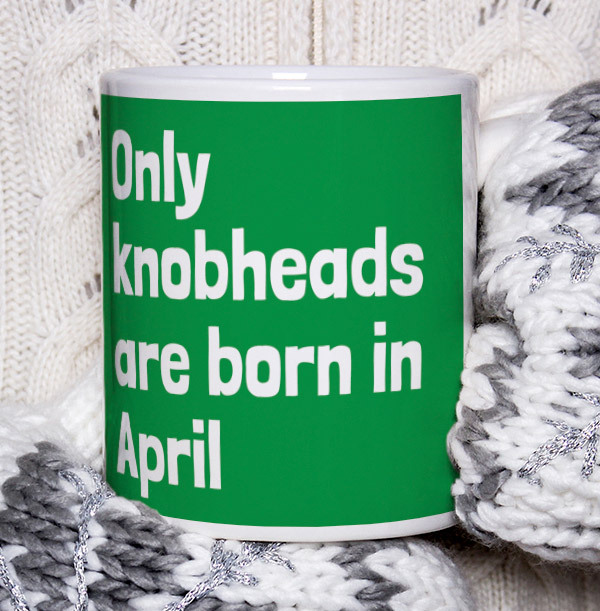 Only Knobheads Are Born In April Mug
