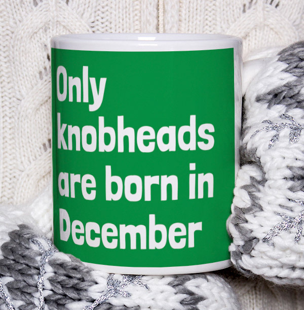 Only Knobheads Are Born In December Mug