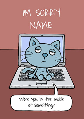 Cattitude - Sorry Card Were you in the middle of something?