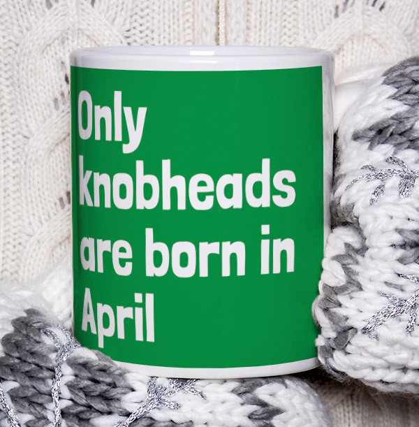 Only Knobheads Are Born In April Mug
