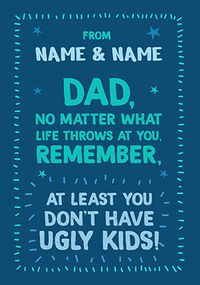 Tap to view At Least You Don’t Have Ugly Kids Dad Father's Day Card