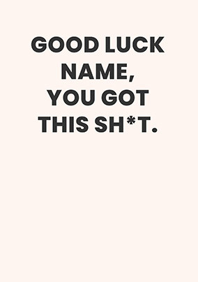 You Got This Sh*t Personalised Good Luck Card