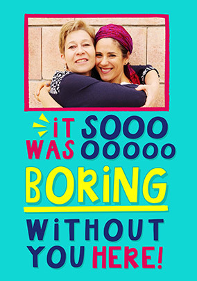 So Boring Without You Welcome Back Photo Card
