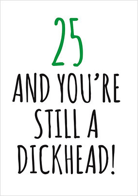 25 and Still a D*ckhead Birthday Card