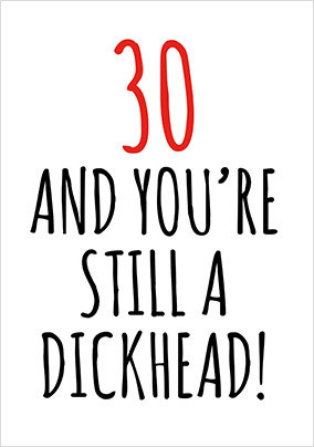30 and Still a D*ckhead Birthday Card