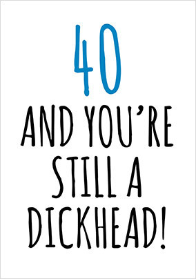 40 and Still a D*ckhead Birthday Card
