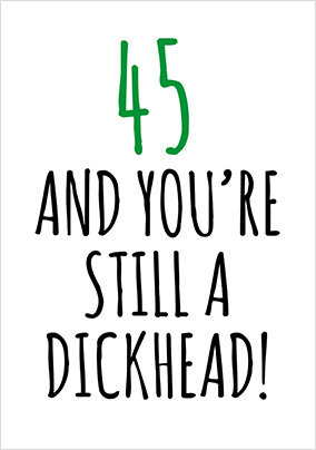 45 and Still a D*ckhead Birthday Card