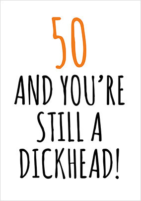 50 and Still a D*ckhead Birthday Card