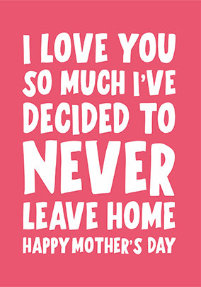 Never Leave Home Mother's Day Card