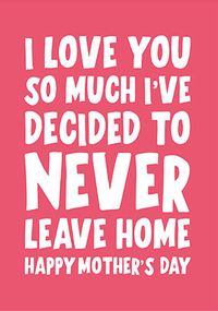 Tap to view Never Leave Home Mother's Day Card