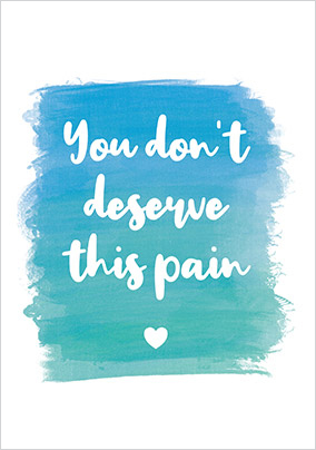 You Don't Deserve This Pain Sympathy Card