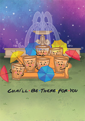 Chai'll Be There For You Spoof Card