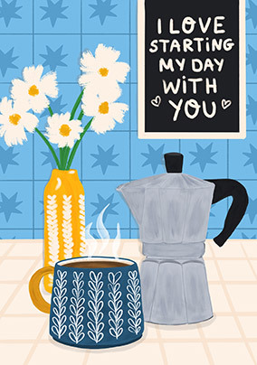 Love Starting My Day With You Card