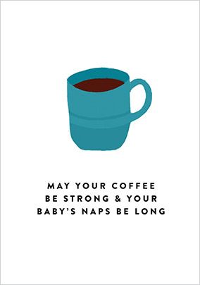 May your Coffee be Strong New Baby Card
