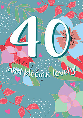 40 and Bloomin Lovely Birthday Card