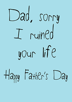 Dad Sorry I Ruined Your Life Father's Day Card