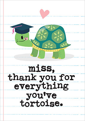 Miss Everything You Tortoise Thank You Teacher Card