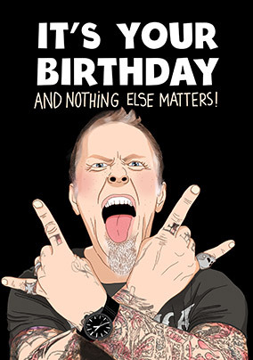 Nothing Else Matters Birthday Card