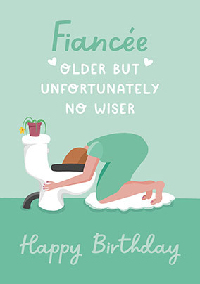 Fiancée Older not Wiser Birthday Card