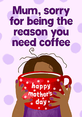 Mum the Reason You Need Coffee Mother's Day Card