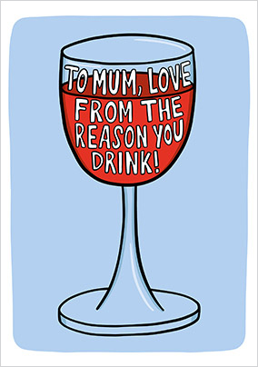 Mum, The Reason You Drink Mother's Day Card