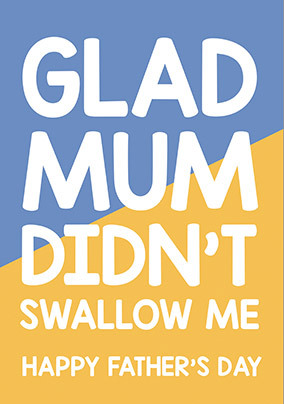 Glad Mum Didn't Swallow Me Father's Day Card