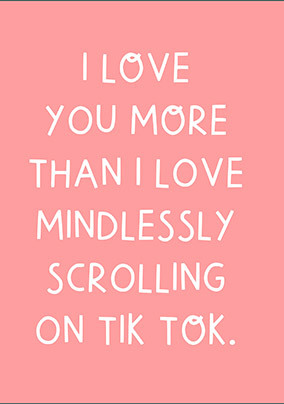 Love You More Than Mindlessly Scrolling Card