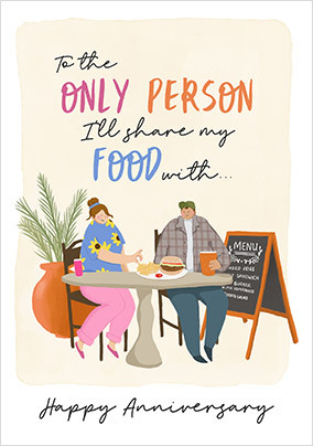 Only Person I'll Share Food With Anniversary Card