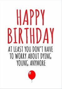 Tap to view Don't Have To Worry About Dying Young Birthday Card