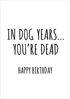 In Dog Years You're Dead Birthday Card