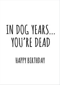 Tap to view In Dog Years You're Dead Birthday Card