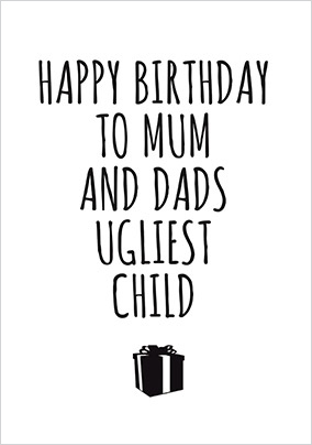 To Mum and Dad's Ugliest Child Birthday Card