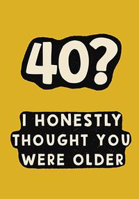 Tap to view I Thought You Were Older 40th Birthday Card