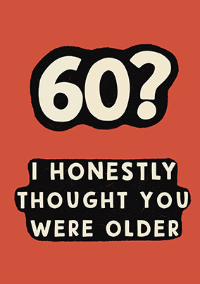 I Thought You Were Older 60th Birthday Card