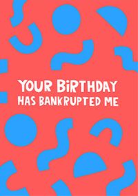 Tap to view Your Birthday Has Bankrupted Me Card