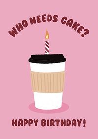 Tap to view Who Needs Cake? Coffee Birthday Card