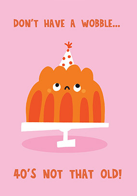 Don't Have a Wobble 40th Birthday Card