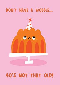 Tap to view Don't Have a Wobble 40th Birthday Card