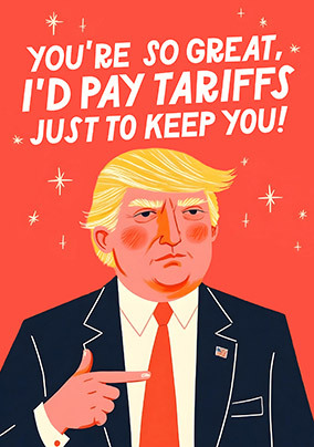 Trump Spoof I'd Pay Tariffs To Keep You Birthday Card