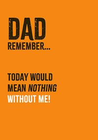 Tap to view Today Would Be Nothing Without Me Father's Day Card