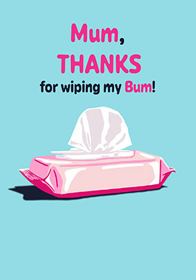 Thanks For Wiping My Bum Mother's Day Card
