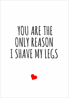The Only Reason I Shave My Legs Valentine's Day Card