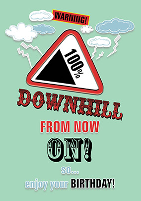 Downhill From Now On Birthday Card